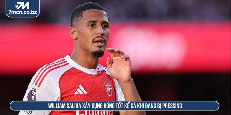 William Saliba xây dựng bóng tốt kể cả khi đang bị pressing